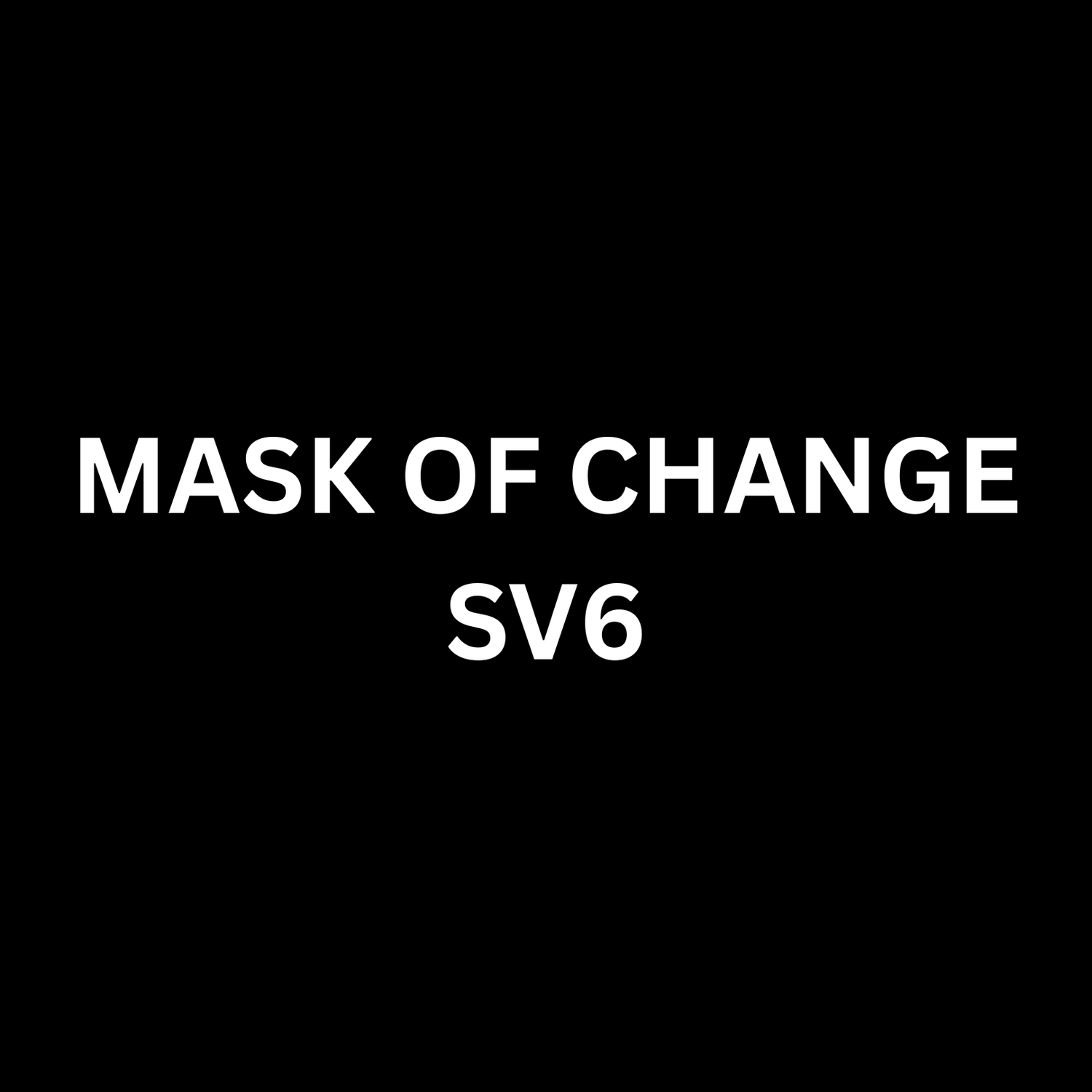 MASK OF CHANGE - SV6